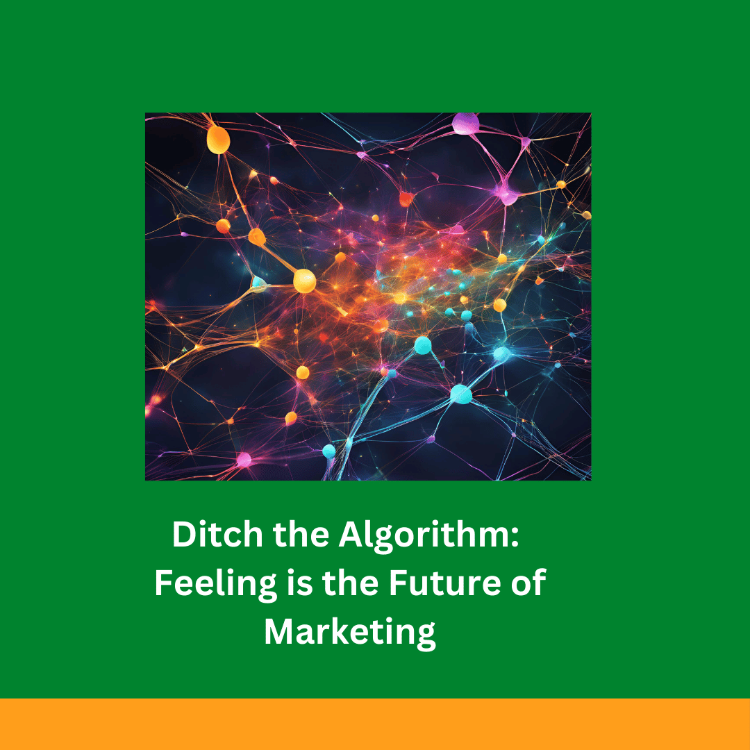 Ditch the Algorithm: Feeling is the Future of Marketing
